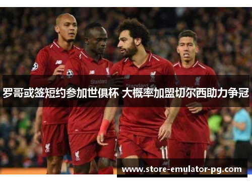 罗哥或签短约参加世俱杯 大概率加盟切尔西助力争冠