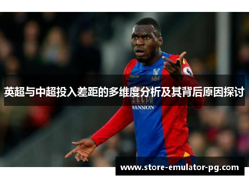 英超与中超投入差距的多维度分析及其背后原因探讨