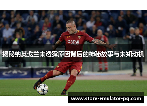 揭秘纳英戈兰未透露原因背后的神秘故事与未知动机 揭秘纳英戈兰未透露原因背后的神秘故事与未知动机