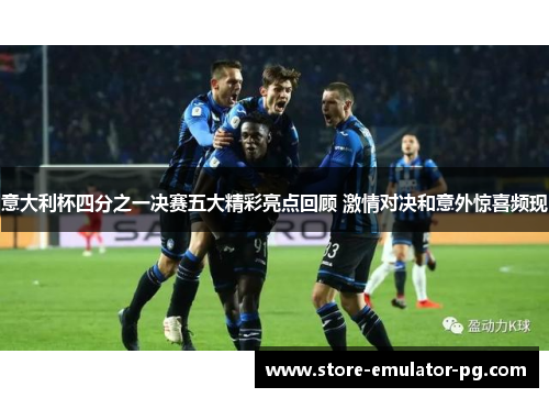 意大利杯四分之一决赛五大精彩亮点回顾 激情对决和意外惊喜频现