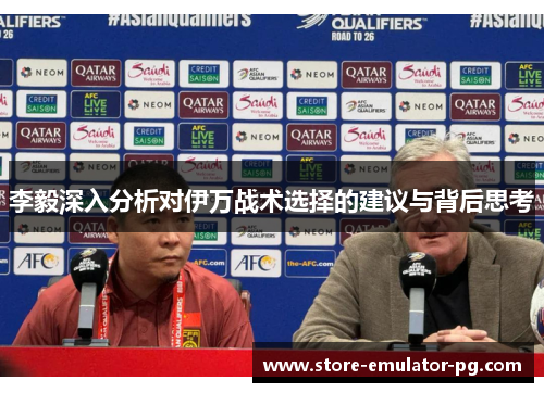 李毅深入分析对伊万战术选择的建议与背后思考 李毅深入分析对伊万战术选择的建议与背后思考